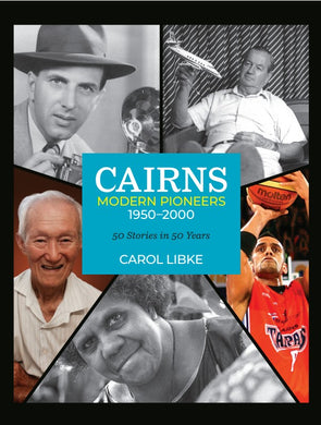 Cairns Modern Pioneers 1950-2000: 50 Stories in 50 Years