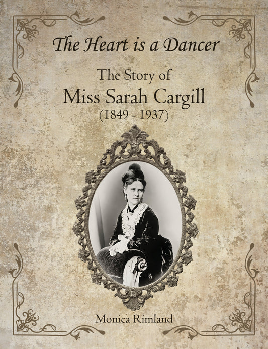 The Heart is a Dancer : The Story of Miss Sarah Cargill (1849-1937)