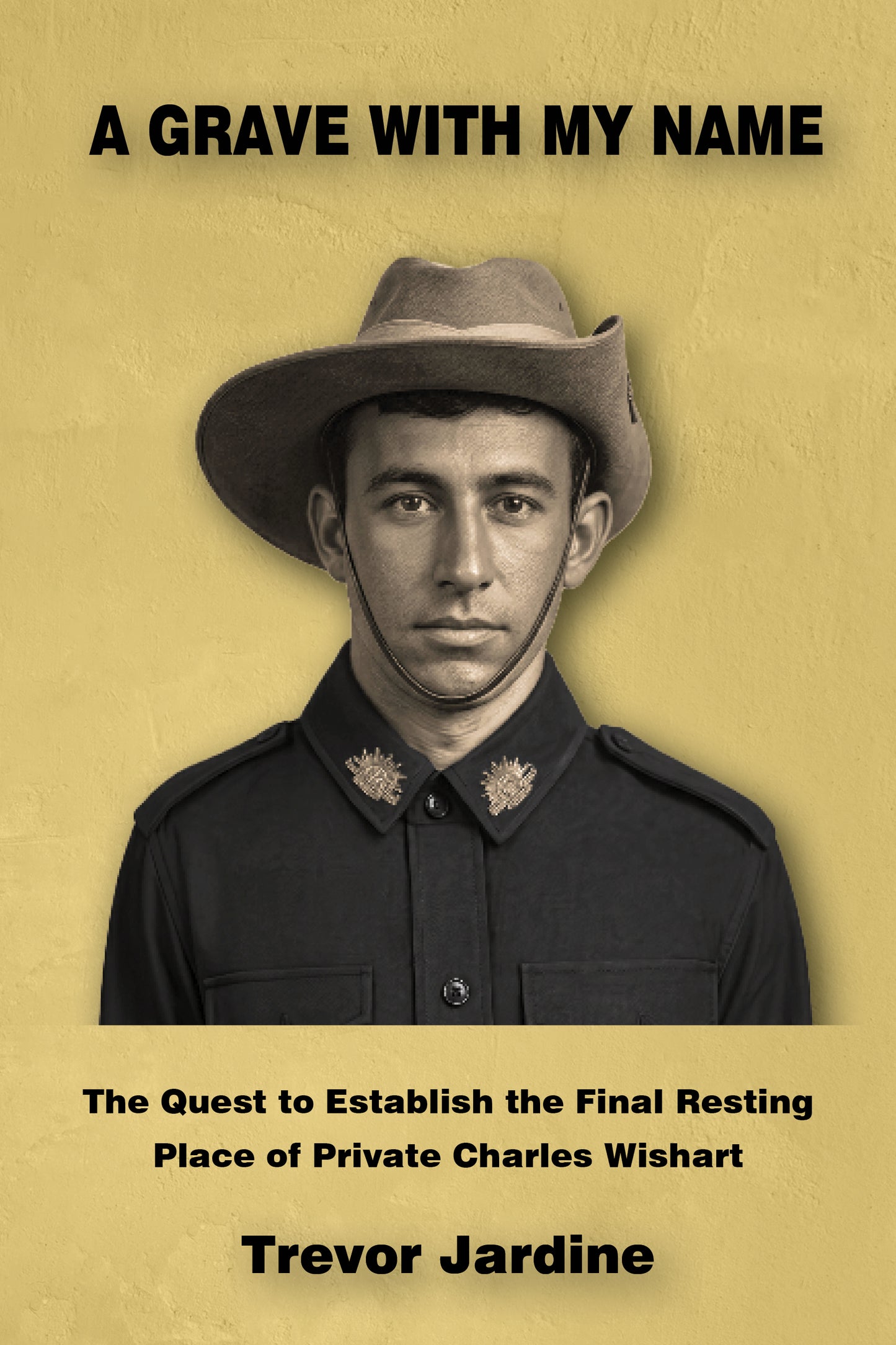 A Grave With My Name: The Quest to Establish the Final Resting   Place of Private Charles Wishart