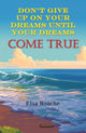 Don’t Give Up On Your Dreams Until Your Dreams Come True