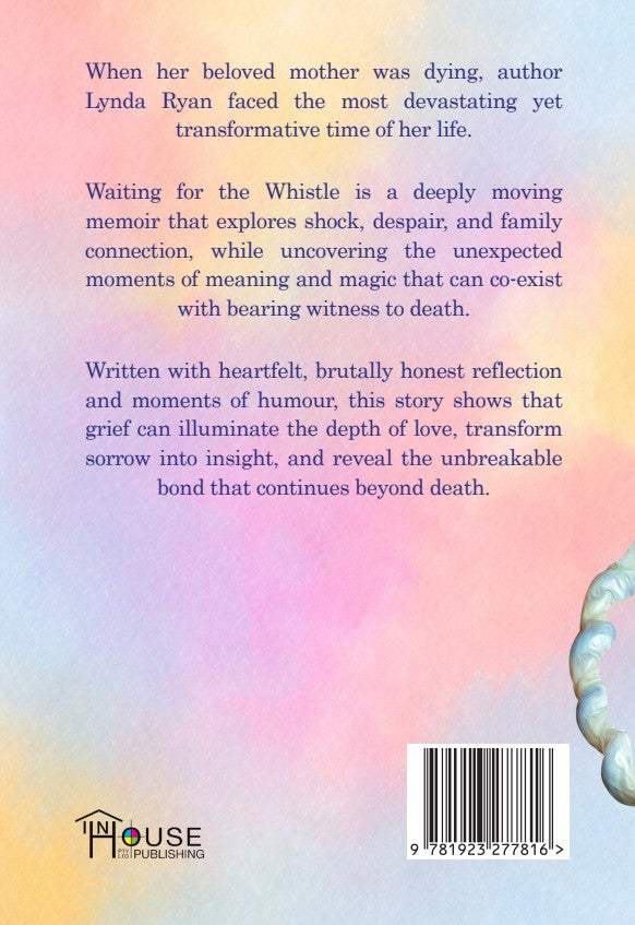 Waiting for the Whistle. A Daughters Memoir of Death, Grief, Gratitude and Growth