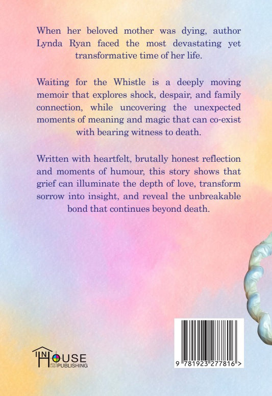 Waiting for the Whistle. A Daughters Memoir of Death, Grief, Gratitude and Growth