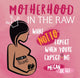 Motherhood in the Raw