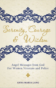 Serenity, Courage and Wisdom; Angel Messages from God for Women Veterans and Police