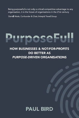 PurposeFull:  How businesses and not-for-profits do better as purpose-driven organisations