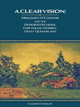 A Clear Vision: Mrs Janet O’Connor and the Duporth School for Young Women, Oxley, Queensland