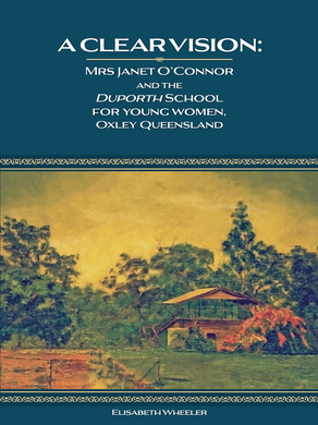A Clear Vision: Mrs Janet O’Connor and the Duporth School for Young Women, Oxley, Queensland